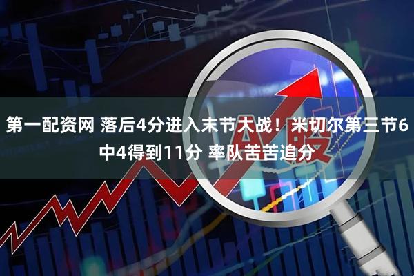 第一配资网 落后4分进入末节大战！米切尔第三节6中4得到11分 率队苦苦追分